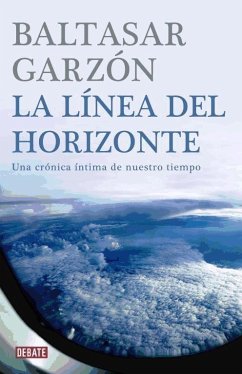 La línea del horizonte : una crónica íntima de nuestro tiempo - Garzón Real, Baltasar