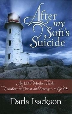 After My Son's Suicide: An LDS Mother Finds Comfort in Christ and Strength to Go on - Isackson, Darla