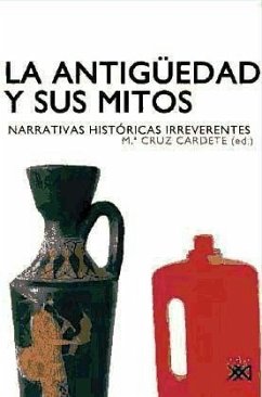 La Antigüedad y sus mitos : narrativas históricas irreverentes - Cardete del Olmo, María Cruz