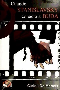 Cuando Stanislavsky conoció a Buda : actuar en cine, TV y teatro - Matteis, Carlos de