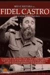 Breve historia de Fidel Castro : la historia de la Revolución cubana y de su soldado de las ideas Fidel Castro, uno de los líderes latinoamericanos más polémicos, artífice de un proyecto que ilusionó a toda una generación
