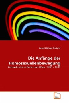 Die Anfänge der Homosexuellenbewegung: Kontaktnetze in Berlin und Wien, 1900 - 1930
