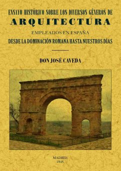 Ensayo histórico sobre los diversos géneros de Arquitectura empleados en España desde la dominación romana hasta nuestros días - Caveda y Nava, José