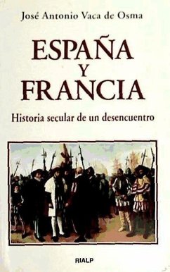 España y Francia : historia secular de un desencuentro - Vaca De Osma, José Antonio