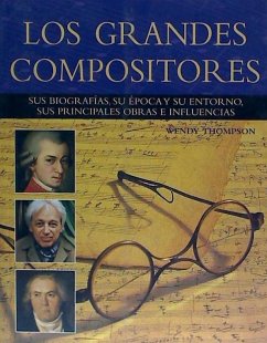 Los grandes compositores : sus biografías, su época y su entorno, sus principales obras e influencias - Thompson, Wendy