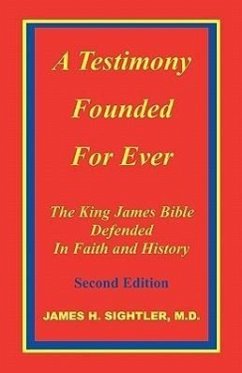 A Testimony Founded for Ever, the King James Bible Defended in Faith and History - Sightler, James H.