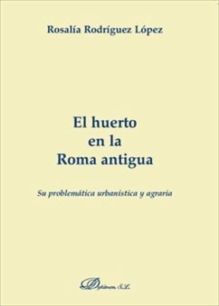 El huerto en la Roma antigua : su problemática urbanística y agraria - Rodríguez López, Rosalía