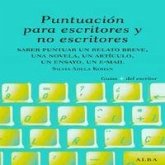 Puntuación para escritores y no escritores : saber puntuar un relato breve, una novela, un artículo, un ensayo, un e-mail Puntuación para escritores y no escritores : saber puntuar un relato breve, una novela, un artículo, un ensayo, un e-mail