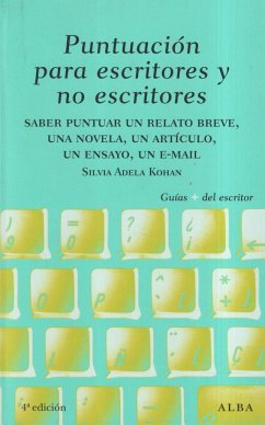 Puntuación para escritores y no escritores : saber puntuar un relato breve, una novela, un artículo, un ensayo, un e-mail - Kohan, Silvia Adela