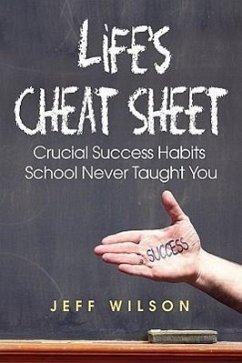 Life's Cheat Sheet: Crucial Success Habits School Never Taught You - Wilson, Jeffrey J.