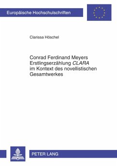 Conrad Ferdinand Meyers Erstlingserzählung «CLARA» im Kontext des novellistischen Gesamtwerkes - Höschel, Clarissa
