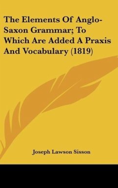 The Elements Of Anglo-Saxon Grammar; To Which Are Added A Praxis And Vocabulary (1819) - Sisson, Joseph Lawson