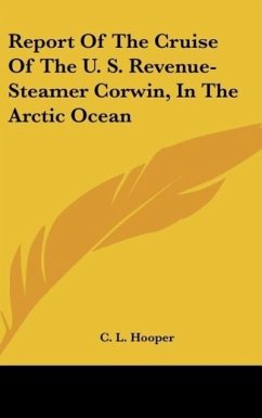 Report Of The Cruise Of The U. S. Revenue-Steamer Corwin, In The Arctic Ocean - Hooper, C. L.