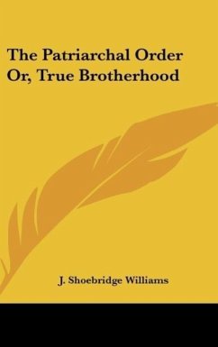 The Patriarchal Order Or, True Brotherhood - Williams, J. Shoebridge