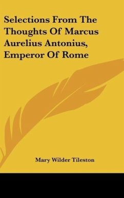 Selections From The Thoughts Of Marcus Aurelius Antonius, Emperor Of Rome - Tileston, Mary Wilder