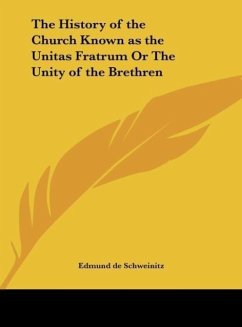 The History of the Church Known as the Unitas Fratrum Or The Unity of the Brethren - De Schweinitz, Edmund