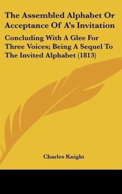 The Assembled Alphabet Or Acceptance Of A's Invitation - Knight, Charles