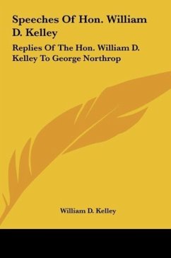 Speeches Of Hon. William D. Kelley - Kelley, William D.