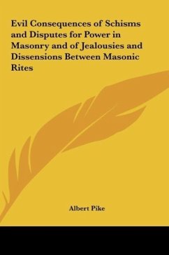 Evil Consequences of Schisms and Disputes for Power in Masonry and of Jealousies and Dissensions Between Masonic Rites - Pike, Albert