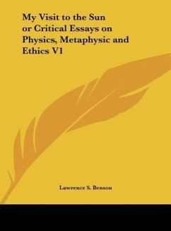 My Visit to the Sun or Critical Essays on Physics, Metaphysic and Ethics V1 - Benson, Lawrence S.