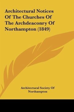 Architectural Notices Of The Churches Of The Archdeaconry Of Northampton (1849) - Architectural Society Of Northampton