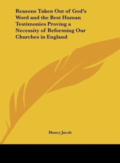 Reasons Taken Out of God's Word and the Best Human Testimonies Proving a Necessity of Reforming Our Churches in England
