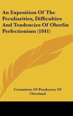 An Exposition Of The Peculiarities, Difficulties And Tendencies Of Oberlin Perfectionism (1841) - Committee Of Presbytery Of Cleveland