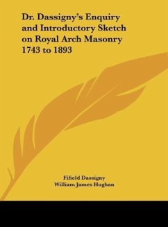 Dr. Dassigny's Enquiry and Introductory Sketch on Royal Arch Masonry 1743 to 1893