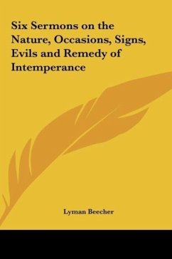 Six Sermons on the Nature, Occasions, Signs, Evils and Remedy of Intemperance - Beecher, Lyman