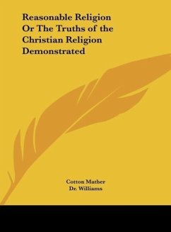 Reasonable Religion Or The Truths of the Christian Religion Demonstrated - Mather, Cotton