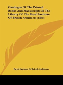 Catalogue Of The Printed Books And Manuscripts In The Library Of The Royal Institute Of British Architects (1865) - Royal Institute Of British Architects