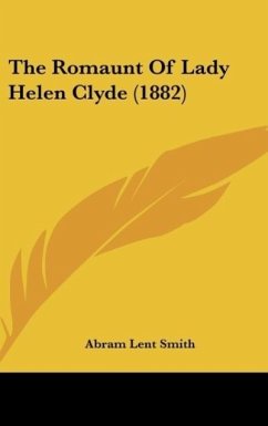 The Romaunt Of Lady Helen Clyde (1882) - Smith, Abram Lent
