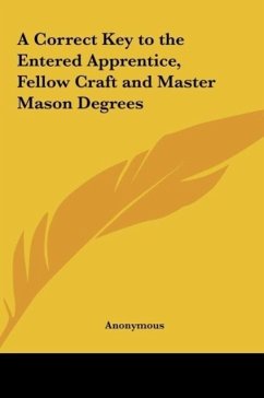 A Correct Key to the Entered Apprentice, Fellow Craft and Master Mason Degrees