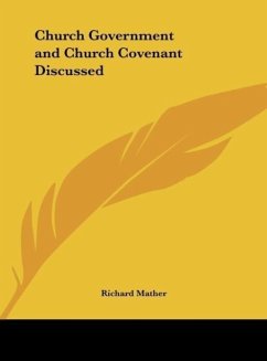 Church Government and Church Covenant Discussed - Mather, Richard