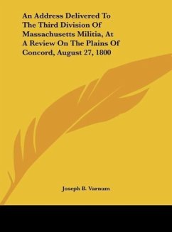 An Address Delivered To The Third Division Of Massachusetts Militia, At A Review On The Plains Of Concord, August 27, 1800