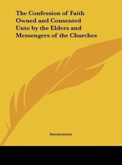The Confession of Faith Owned and Consented Unto by the Elders and Messengers of the Churches