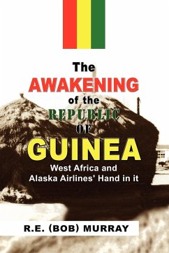 The Awakening of the Republic of Guinea - R. E. (Bob) Murray, (Bob) Murray; R. E. (Bob) Murray