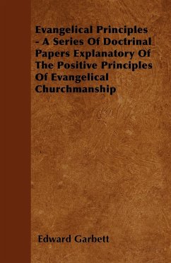 Evangelical Principles - A Series Of Doctrinal Papers Explanatory Of The Positive Principles Of Evangelical Churchmanship - Garbett, Edward