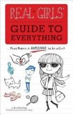 Real Girls' Guide to Everything: ...That Makes It Awesome to Be a Girl!