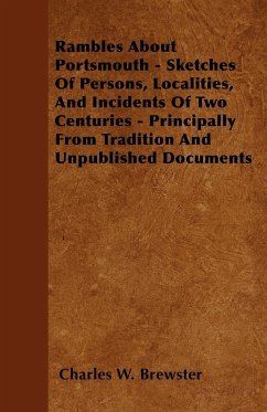 Rambles About Portsmouth - Sketches Of Persons, Localities, And Incidents Of Two Centuries - Principally From Tradition And Unpublished Documents - Brewster, Charles W.