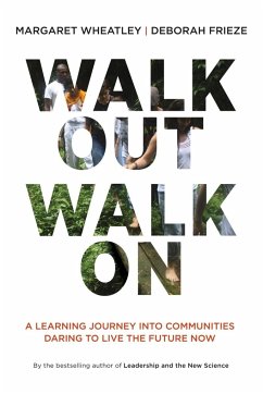 Walk Out Walk on: A Learning Journey Into Communities Daring to Live the Future Now - Wheatley, Margaret J.; Frieze, Deborah