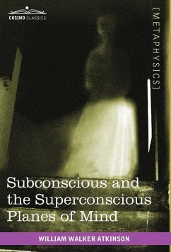 Subconscious and the Superconscious Planes of Mind - Atkinson, William Walker
