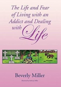 The Life and Fear of Living with an Addict and Dealing with Life - Beverly Miller, Miller; Beverly Miller
