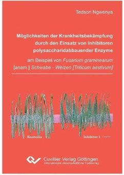 Möglichkeiten der Krankheitsbekämpfung durch den Einsatz von Inhibitoren polysaccharidabbauender Enzyme am Beispiel von Fusarium graminearum [anam.] Schwabe - Weizen - Ngwenya, Tedson