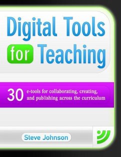 Digital Tools for Teaching: 30 E-Tools for Collaborating, Creating, and Publishing Across the Curriculum: 30 E-Tools for Collaborating, Creating, and - Johnson, Steve