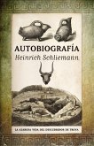 Autobiografía. La azarosa vida del descubridor de Troya Autobiografía. La azarosa vida del descubridor de Troya