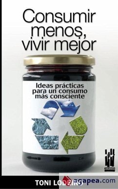 Consumir menos, vivir mejor : ideas prácticas para un consumo más consciente - Lodeiro Usmós, Toni