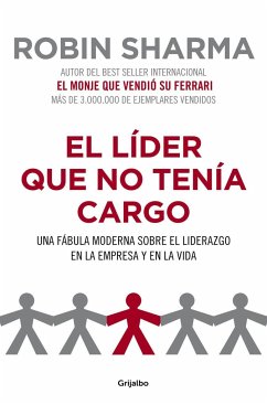 El líder que no tenía cargo : una fábula moderna sobre el liderazgo en la empresa y en la vida