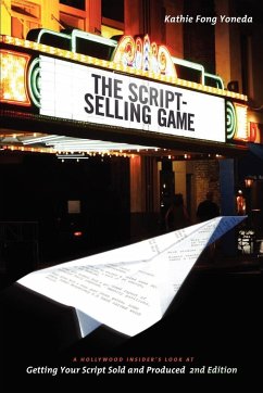 The Script Selling Game- 2nd Edition: A Hollywood Insider's Look at Getting Your Script Sold and Produced Second Edition - Yoneda, Kathie Fong