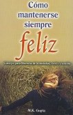 Como Mantenerse Siempre Feliz: Consejos Para Liberarse de la Ansiedad, Estres y Tension = How to Remain Ever Happy